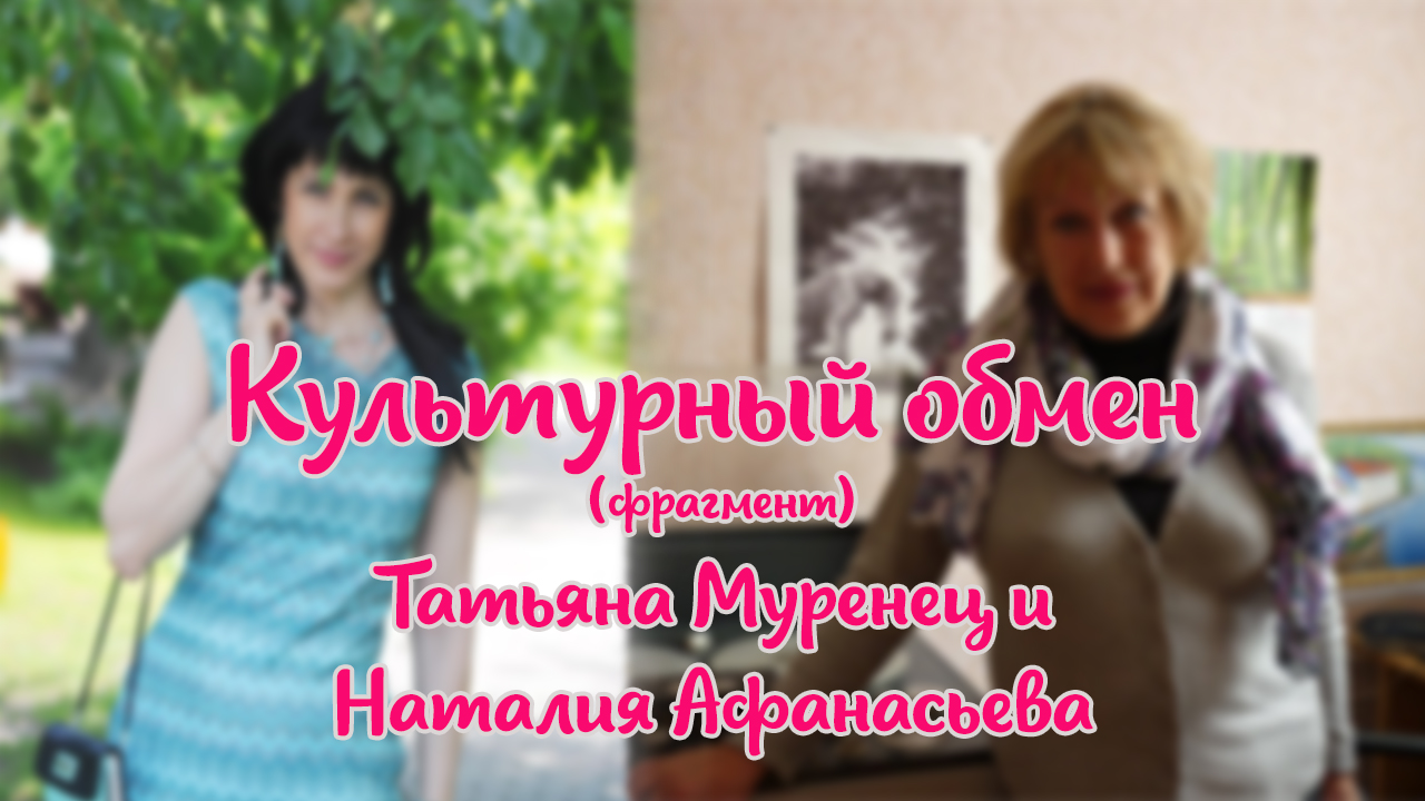 культурный обмен с Татьяной Муренец и Наталией Афанасьевой